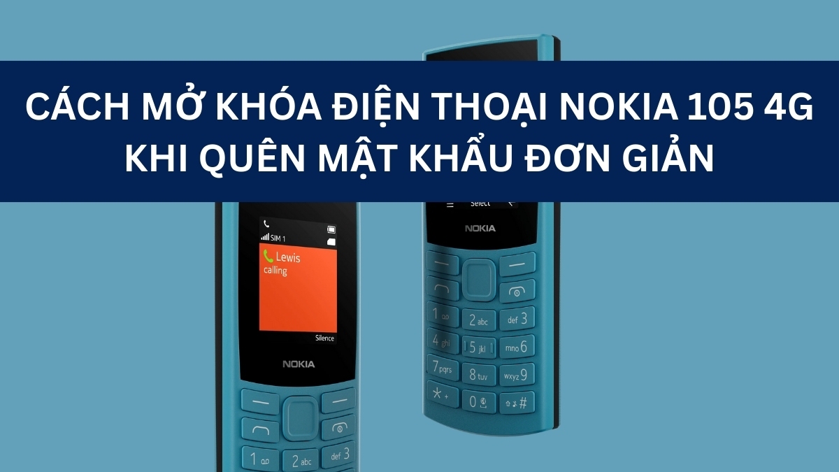 Cách mở khóa điện thoại Nokia 105 4G khi quên mật khẩu đơn giản